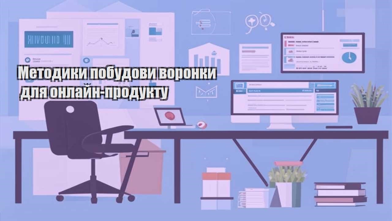 metodyky pobudovy voronky dlya onlajn produktu