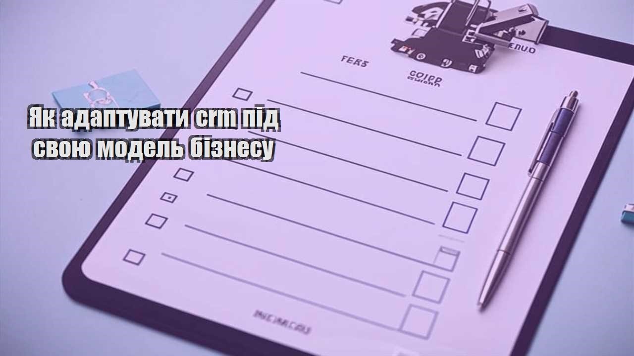 yak adaptuvaty crm pid svoyu model biznesu