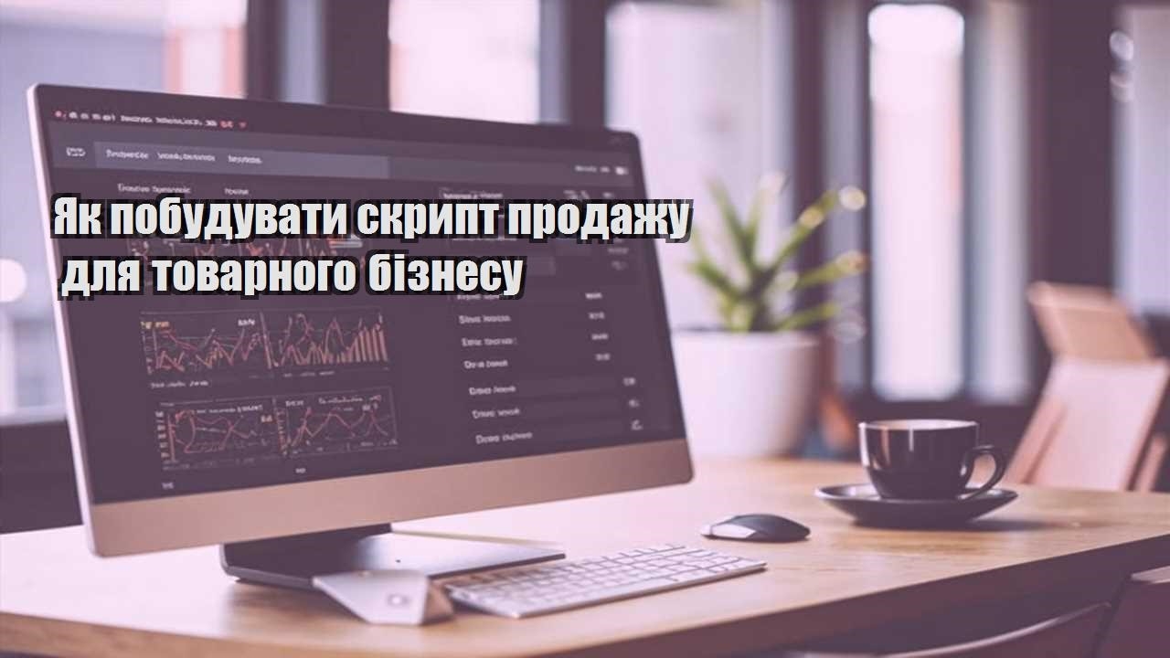 yak pobuduvaty skrypt prodazhu dlya tovarnogo biznesu