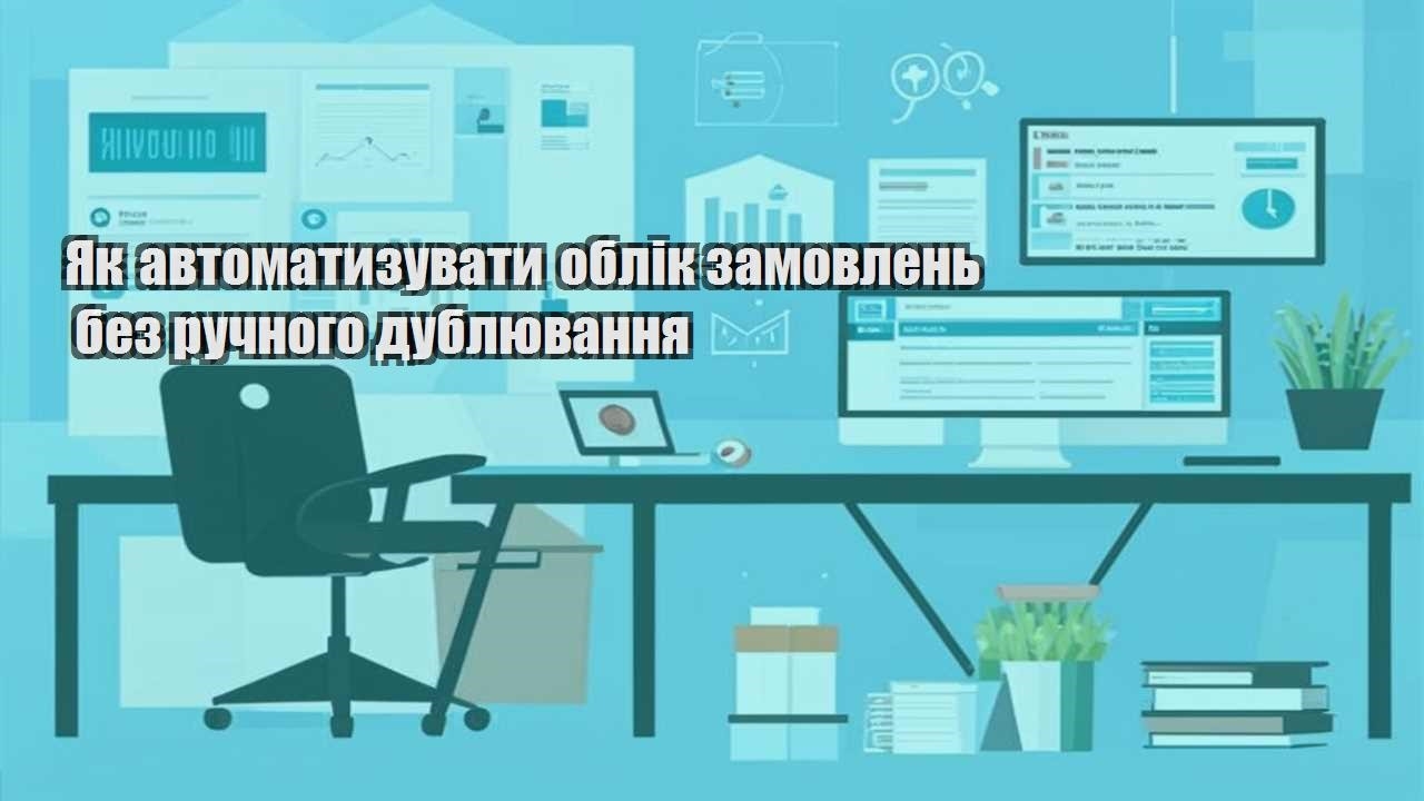 yak avtomatyzuvaty oblik zamovlen bez ruchnogo dublyuvannya