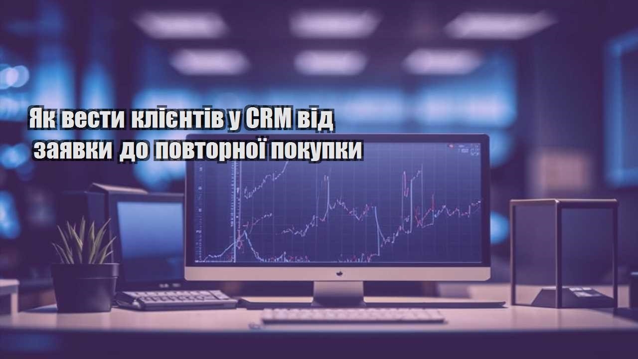 yak vesty kliyentiv u crm vid zayavky do povtornoyi pokupky