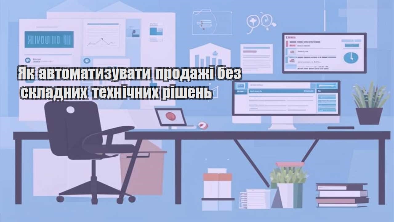 yak avtomatyzuvaty prodazhi bez skladnyh tehnichnyh rishen